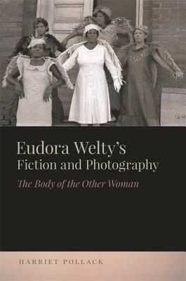 Eudora Weltys Fiction and Photography: The Body of the Other Woman (The New Southern Studies Ser.)