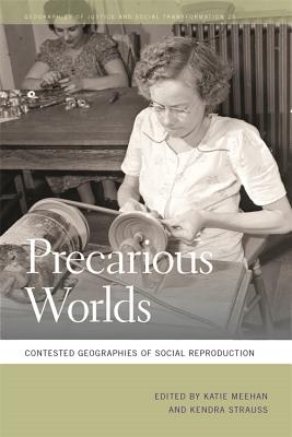 Precarious Worlds: Contested Geographies of Social Reproduction (Geographies of Justice and Social Transformation Ser.)