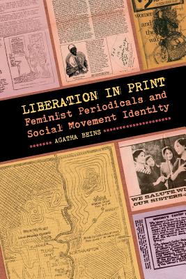 Liberation in Print: Feminist Periodicals and Social Movement Identity (Since 1970: Histories of Contemporary America Ser.)