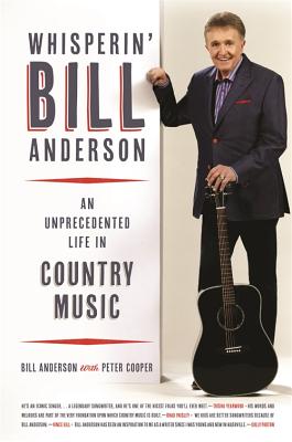 Whisperin' Bill Anderson: An Unprecedented Life in Country Music (Music of the American South Ser.)