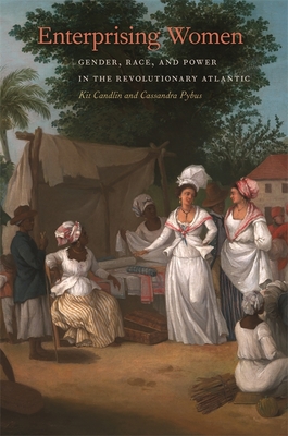 Enterprising Women: Gender, Race, and Power in the Revolutionary Atlantic (Race in the Atlantic World, 17001900 Ser.)