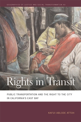 Rights in Transit: Public Transportation and the Right to the City in California's East Bay (Geographies of Justice and Social Transformation Ser.)