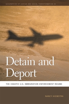 Detain and Deport: The Chaotic U.S. Immigration Enforcement Regime (Geographies of Justice and Social Transformation Ser.)