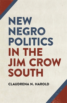 New Negro Politics in the Jim Crow South (Politics and Culture in the Twentieth-Century South Ser.)
