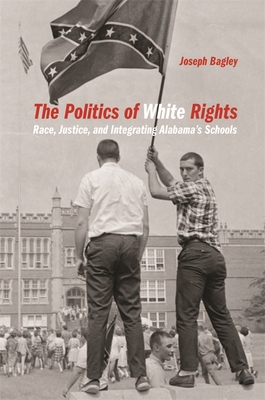 The Politics of White Rights: Race, Justice, and Integrating Alabama's Schools (Politics and Culture in the Twentieth-Century South Ser.)