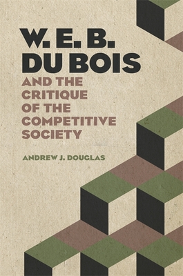Image for W. E. B. Du Bois and the Critique of the Competitive Society W. E. B. Du Bois and the Critique of the Competitive Society