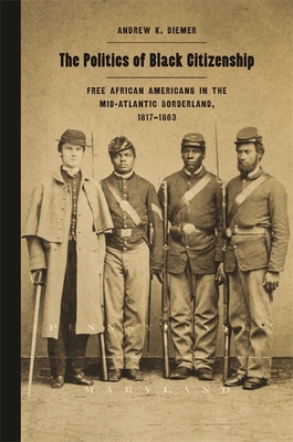 Politics of Black Citizenship: Free African Americans in the Mid-Atlantic Borderland, 1817-1863