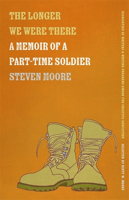 The Longer We Were There: A Memoir of a Part-Time Soldier (Association of Writers and Writing Programs Award for Creative Nonfiction Ser.)
