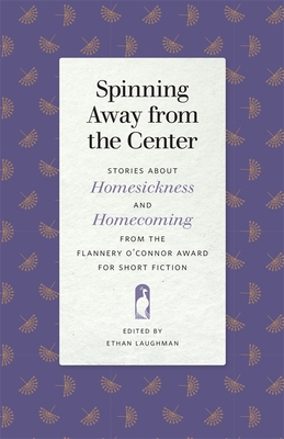 Spinning Away from the Center: Stories about Homesickness and Homecoming from the Flannery O'Connor Award for Short Fiction (Flannery O'Connor Award for Short Fiction Ser.)