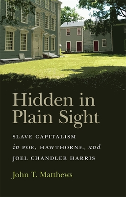 Hidden in Plain Sight: Slave Capitalism in Poe, Hawthorne, and Joel Chandler Harris (Mercer University Lamar Memorial Lectures Ser., 58)