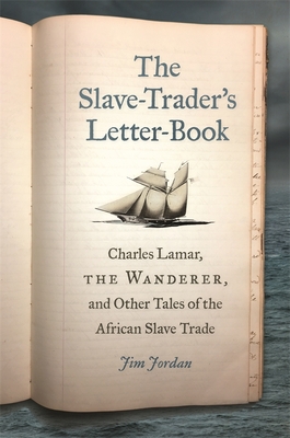 The Slave-Trader's Letter-Book: Charles Lamar, the Wanderer, and Other Tales of the African Slave Trade (UnCivil Wars Ser.)