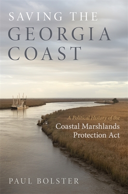 Saving the Georgia Coast: A Political History of the Coastal Marshlands Protection Act (Wormsloe Foundation Nature Book Ser.)