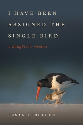 I Have Been Assigned the Single Bird: A Daughter's Memoir (Wormsloe Foundation Nature Book Ser., 39)