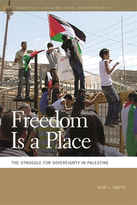 Freedom Is a Place: The Struggle for Sovereignty in Palestine (Geographies of Justice and Social Transformation Ser.)