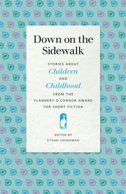 Down on the Sidewalk: Stories about Children and Childhood from the Flannery O'Connor Award for Short Fiction (Flannery O'Connor Award for Short Fiction Ser.)