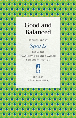 Good and Balanced: Stories about Sports from the Flannery O'Connor Award for Short Fiction