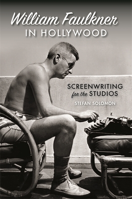 William Faulkner in Hollywood: Screenwriting for the Studios (The South on Screen Ser.)