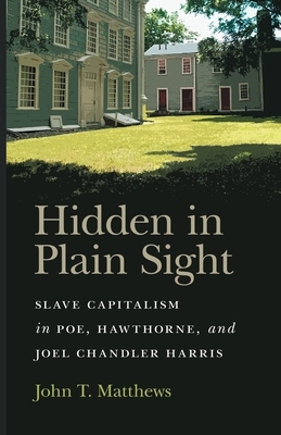 Hidden in Plain Sight: Slave Capitalism in Poe, Hawthorne, and Joel Chandler Harris (Mercer University Lamar Memorial Lectures Ser.)