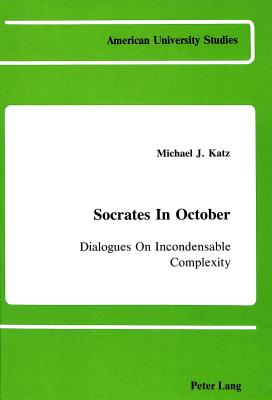 Socrates in October: Dialogues On Incondensable Complexity (American University Studies)