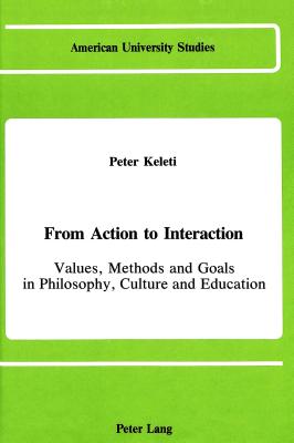 From Action to Interaction: Values, Methods and Goals in Philosophy, Culture and Education (American University Studies)