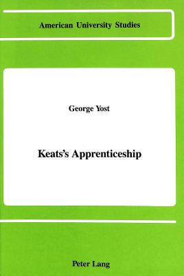Keats's Apprenticeship (American University Studies)