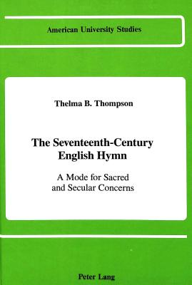 The Seventeenth-Century English Hymn: A Mode for Sacred and Secular Concerns (American University Studies)