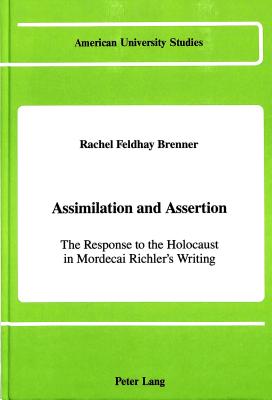 Assimilation and Assertion: The Response to the Holocaust in Mordecai Richler's Writing (American University Studies)