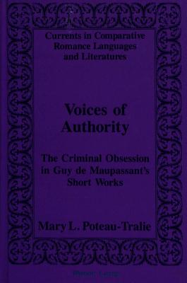 Voices of Authority: Criminal Obsession in Guy De Maupassant's Short Works (Currents in Comparative Romance Languages and Literatures)