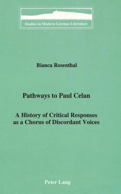 Pathways to Paul Celan: A History of Critical Responses as a Chorus of Discordant Voices (Studies in Modern German Literature)