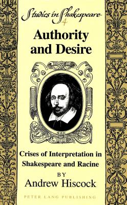 Authority and Desire: Crises of Interpretation in Shakespeare and Racine (Studies in Shakespeare)