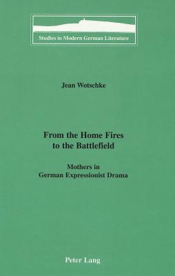 From the Home Fires to the Battlefield: Mothers in German Expressionist Drama