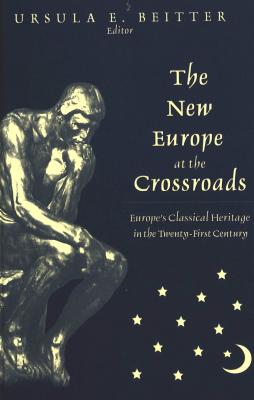The New Europe at the Crossroads: Europe's Classical Heritage in the Twenty-First Century