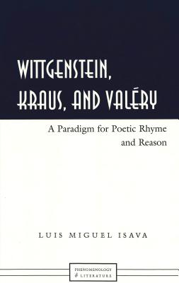 Wittgenstein, Kraus, and Valry: A Paradigm for Poetic Rhyme and Reason (Phenomenology and Literature)