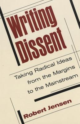 Writing Dissent: Taking Radical Ideas from the Margins to the Mainstream [Media and Culture Vol. 5]