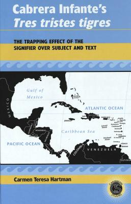 Cabrera Infante's Tres Tristes Tigres: The Trapping Effect of the Signifier Over Subject and Text [Caribbean Studies, Volume 10]