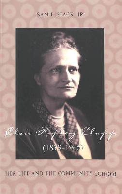 Elsie Ripley Clapp (1879-1965): Her Life and the Community School (History of Schools and Schooling)