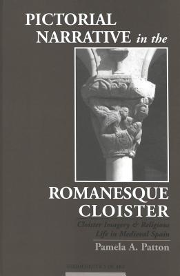 Pictorial Narrative in the Romanesque Cloister: Cloister Imagery and Religious Life in Medieval Spain (Hermeneutics of Art)