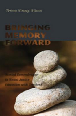 Bringing Memory Forward : Storied Remembrance in Social Justice Education With Teachers