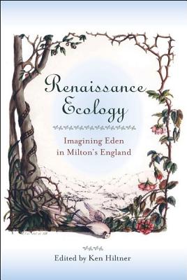 Renaissance Ecology: Imagining Eden in Milton's England (Medieval & Renaissance Literary Studies)