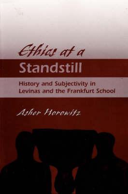 Ethics at a Standstill: History and Subjectivity in Levinas and the Frankfurt School