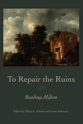 To Repair the Ruins: Reading Milton (Medieval & Renaissance Literary Studies)