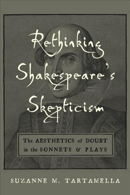 Rethinking Shakespeare's Skepticism: The Aesthetics of Doubt in the Sonnets and Plays (Medieval & Renaissance Literary Studies)