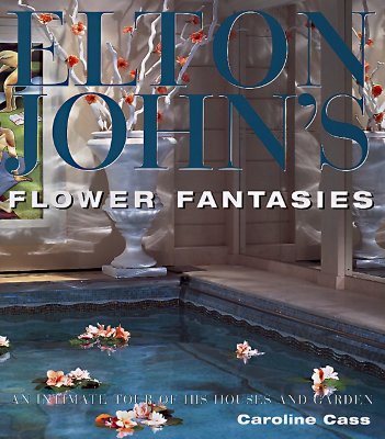 Image for Elton John's Flower Fantasies : An Intimate Tour of His Houses and Garden