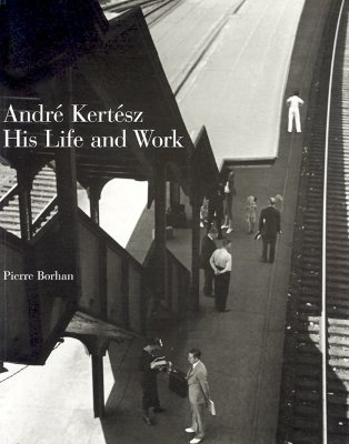 Andre Kertesz: His Life and Work