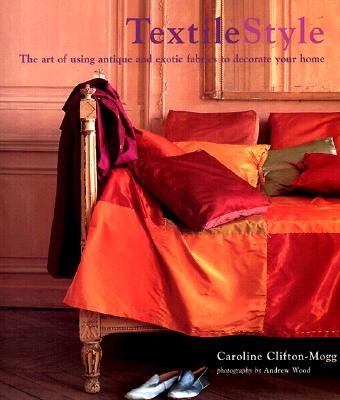 Textile Style The Art of Using Antique and Exotic Fabrics to Decorate Your Home