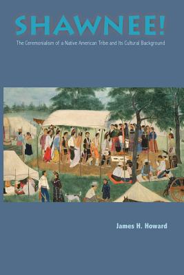 Shawnee! The Ceremonialism of a Native American Tribe and its Cultural Background