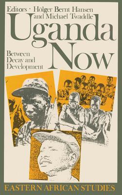 Uganda Now: Between Decay and Development (Eastern African Studies)