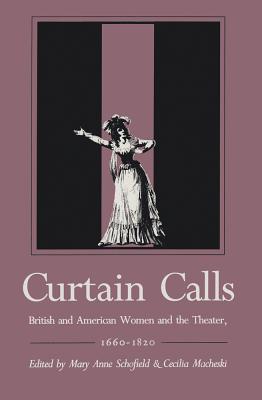 Curtain Calls: British And American Woman And The Theater, 1660-1820