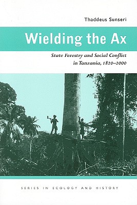 Wielding the Ax: State Forestry and Social Conflict in Tanzania, 18202000 (Ecology & History)
