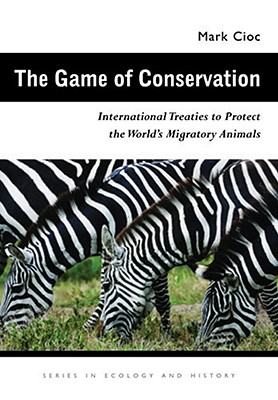The Game of Conservation: International Treaties to Protect the World's Migratory Animals (Ecology & History)